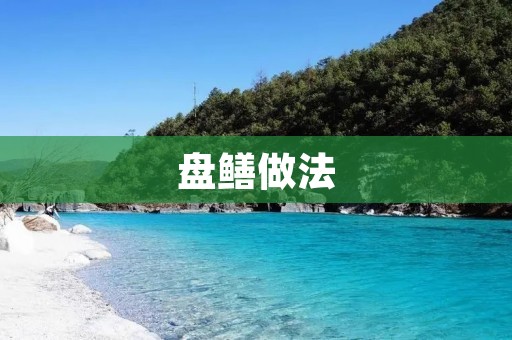盘鳝做法:一道让人垂涎欲滴的美食 盘鳝做法:一道让人垂涎欲滴的美食