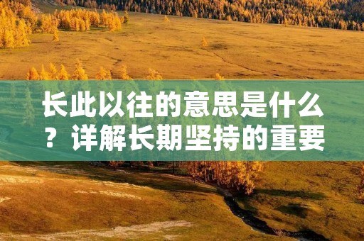 长此以往的意思是什么？详解长期坚持的重要性