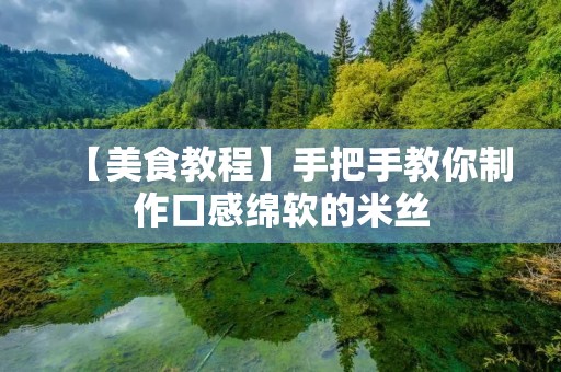 【美食教程】手把手教你制作口感绵软的米丝 【美食教程】手把手教你制作口感绵软的米丝