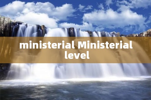 ministerial Ministerial level