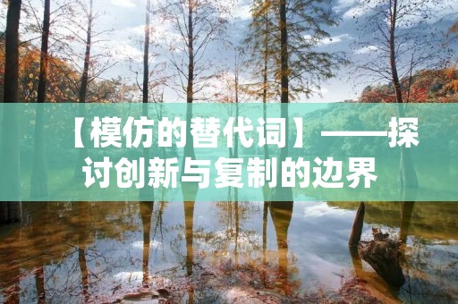【模仿的替代词】——探讨创新与复制的边界