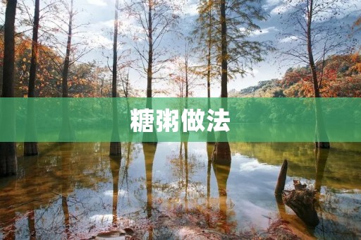 糖粥做法：家庭甜品的简单制作方法