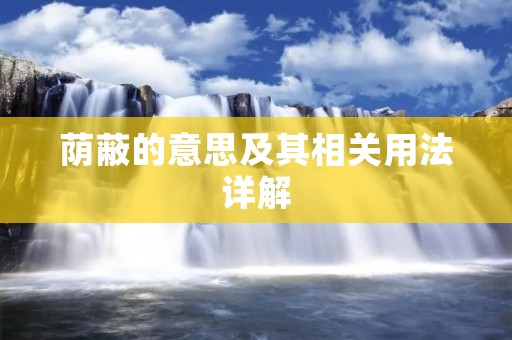 荫蔽的意思及其相关用法详解