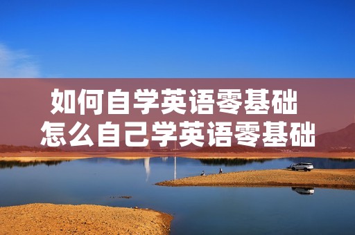 如何自学英语零基础 怎么自己学英语零基础