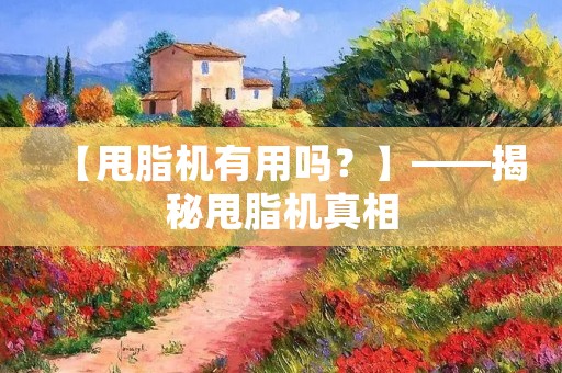 【甩脂机有用吗?】——揭秘甩脂机真相
