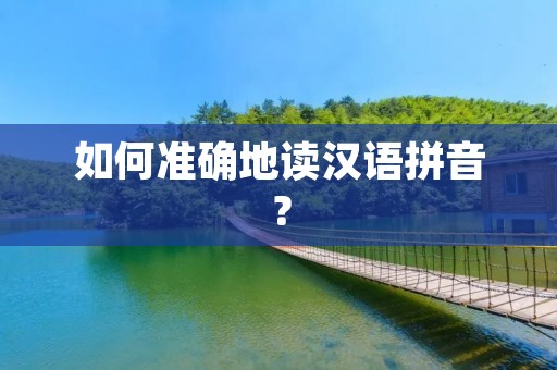 如何准确地读汉语拼音?