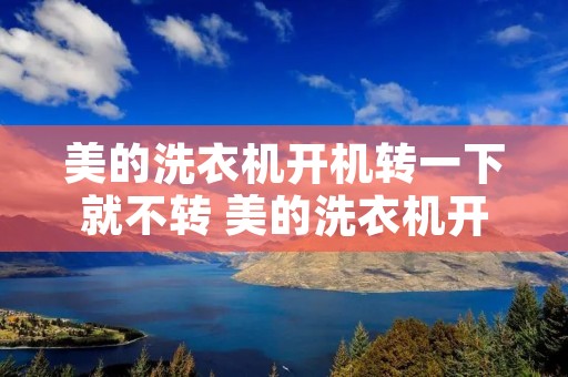 美的洗衣机开机转一下就不转 美的洗衣机开机就转动而不进水是何原因