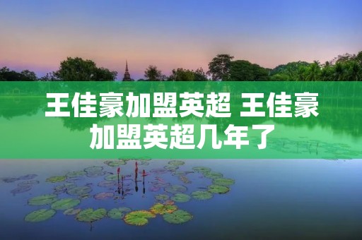 王佳豪加盟英超 王佳豪加盟英超几年了