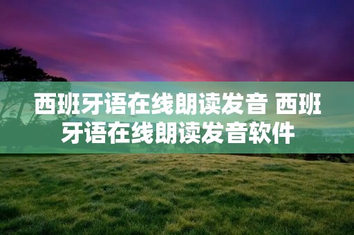 西班牙语在线朗读发音 西班牙语在线朗读发音软件