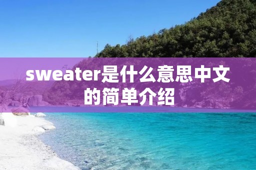 sweater是什么意思中文的简单介绍 sweater是什么意思中文的简单介绍