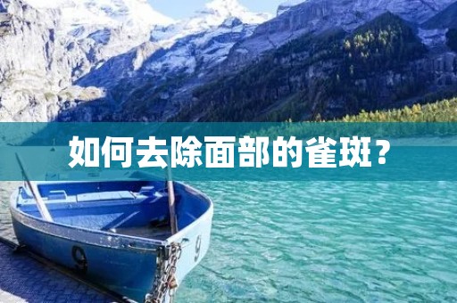如何去除面部的雀斑?