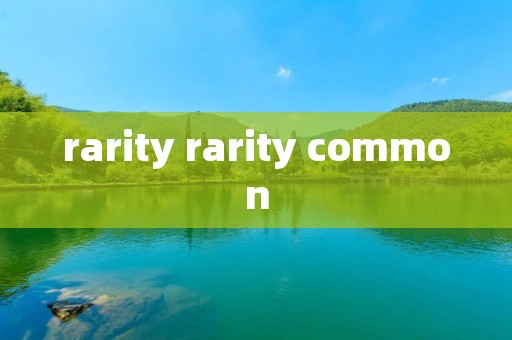 rarity rarity common