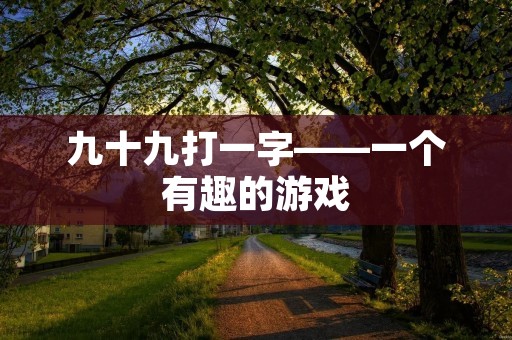 九十九打一字——一个有趣的游戏