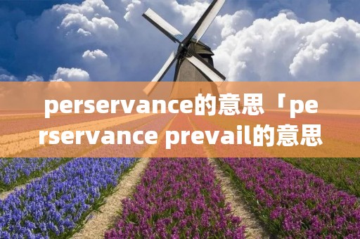 perservance的意思「perservance prevail的意思」 perservance的意思「perservance prevail的意思」