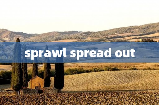 sprawl spread out sprawl spread out