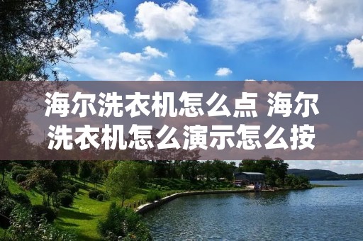 海尔洗衣机怎么点 海尔洗衣机怎么演示怎么按 海尔洗衣机怎么点 海尔洗衣机怎么演示怎么按