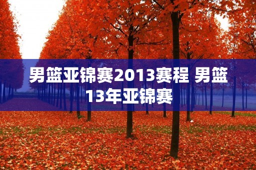 男篮亚锦赛2013赛程 男篮13年亚锦赛