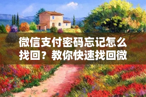 微信支付密码忘记怎么找回?教你快速找回微信支付密码