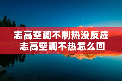 志高空调不制热没反应 志高空调不热怎么回事