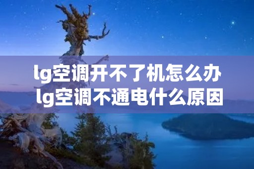 lg空调开不了机怎么办 lg空调不通电什么原因