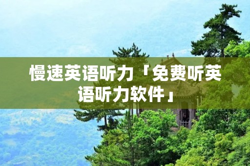 慢速英语听力「免费听英语听力软件」
