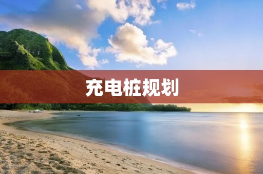 充电桩规划:更好的电动出行体验 充电桩规划:更好的电动出行体验