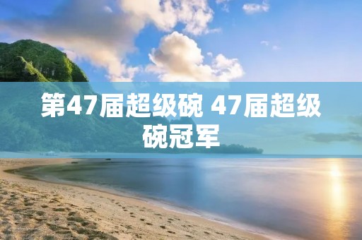 第47届超级碗 47届超级碗冠军 第47届超级碗 47届超级碗冠军