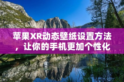 苹果XR动态壁纸设置方法,让你的手机更加个性化