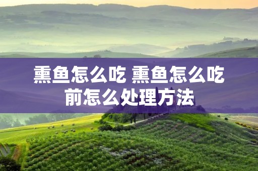 熏鱼怎么吃 熏鱼怎么吃前怎么处理方法