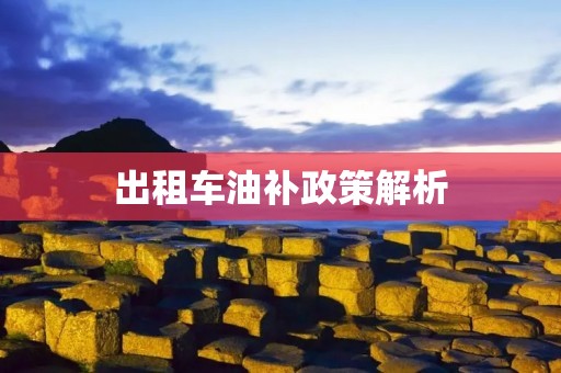 出租车油补政策解析：优化出租车运营环境，提高市民出行体验