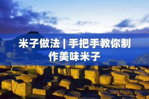 米子做法 | 手把手教你制作美味米子