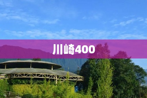 川崎400:领略风驰电掣的**之旅 川崎400:领略风驰电掣的**之旅