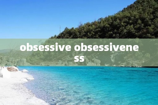 obsessive obsessiveness
