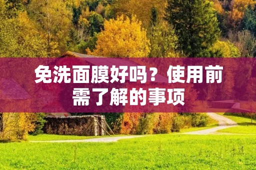 免洗面膜好吗?使用前需了解的事项