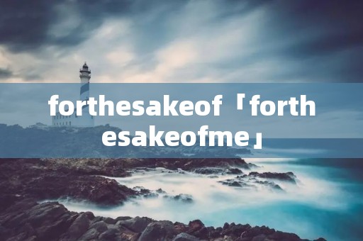 forthesakeof「forthesakeofme」