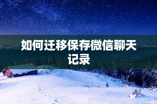 如何迁移保存微信聊天记录
