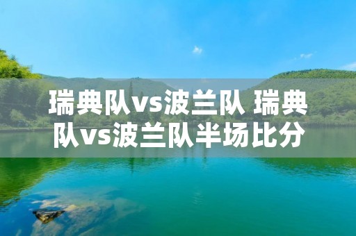 瑞典队vs波兰队 瑞典队vs波兰队半场比分