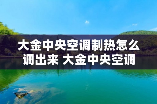 大金中央空调制热怎么调出来 大金中央空调制热怎么调出来面板显示