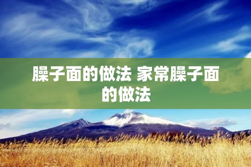 臊子面的做法 家常臊子面的做法