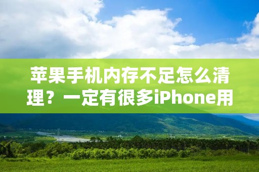 苹果手机内存不足怎么清理?一定有很多iPhone用户都遇到过这个问题。当手机内存空间不足时,手机的运行速度会变慢,甚至出现卡顿、闪退等问题。那么,如何清理苹果手机的内存呢?