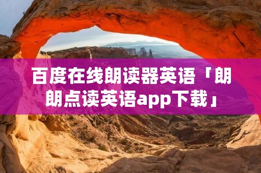 百度在线朗读器英语「朗朗点读英语app下载」 百度在线朗读器英语「朗朗点读英语app下载」