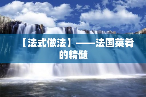 【法式做法】——法国菜肴的精髓 【法式做法】——法国菜肴的精髓