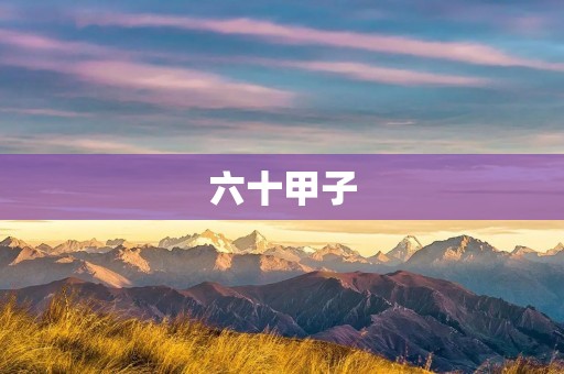 六十甲子:中国历史上的一个特殊时期