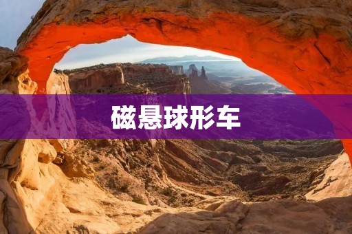 磁悬球形车：未来交通的颠覆者