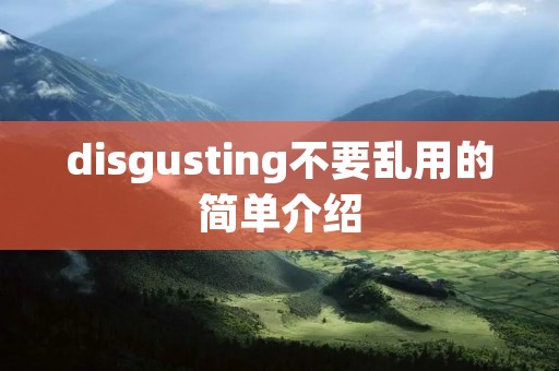 disgusting不要乱用的简单介绍 disgusting不要乱用的简单介绍