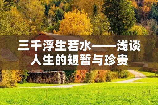 三千浮生若水——浅谈人生的短暂与珍贵