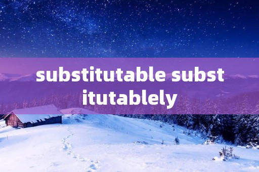 substitutable substitutablely substitutable substitutablely