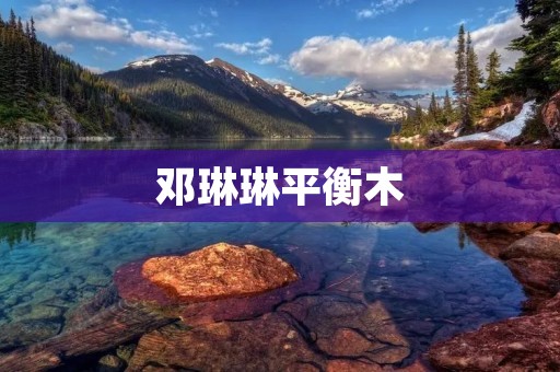 邓琳琳平衡木：挑战与成长