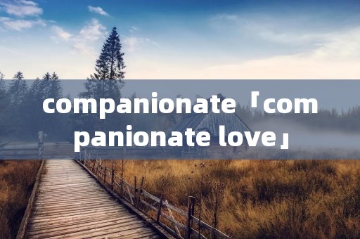 companionate「companionate love」
