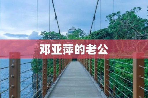 邓亚萍的老公:一个平凡而伟大的男人 邓亚萍的老公:一个平凡而伟大的男人